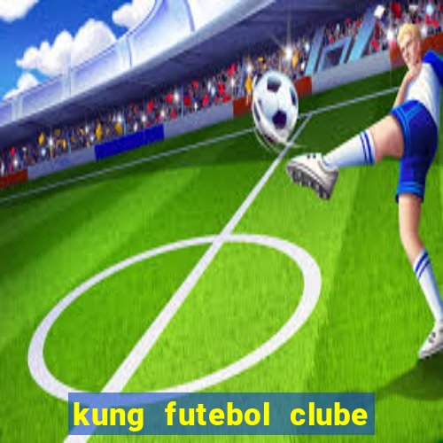 kung futebol clube dublado completo